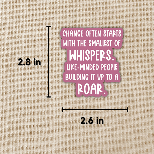 Change Starts With the Smallest of Whispers Sticker