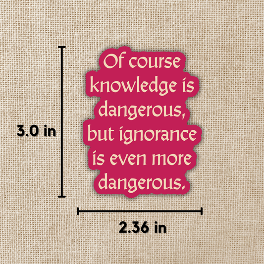 Of Course Knowledge is Dangerous Vinyl Sticker