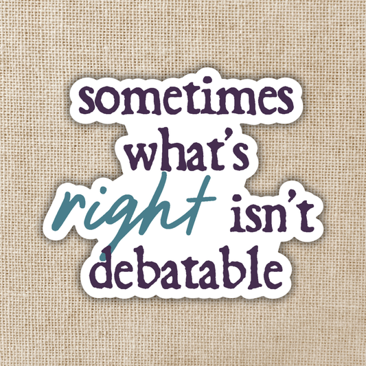 What's Right Isn't Debateable Vinyl Sticker | Defy The Night