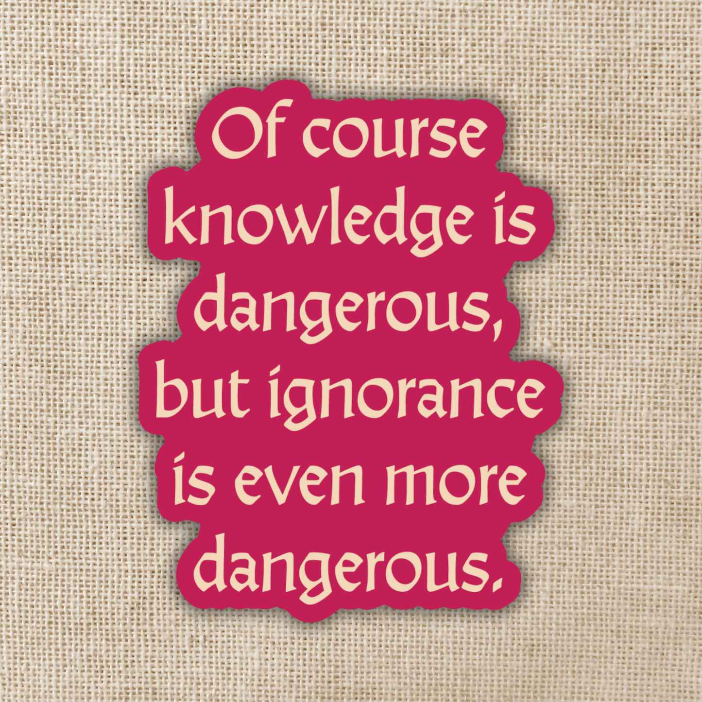 Of Course Knowledge is Dangerous Vinyl Sticker