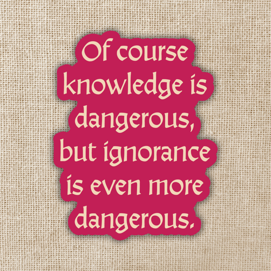 Of Course Knowledge is Dangerous Vinyl Sticker