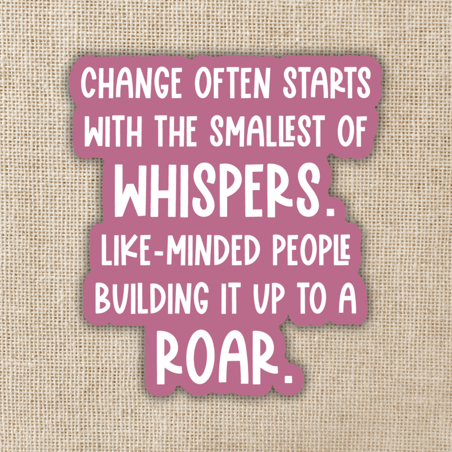 Change Starts With the Smallest of Whispers Sticker