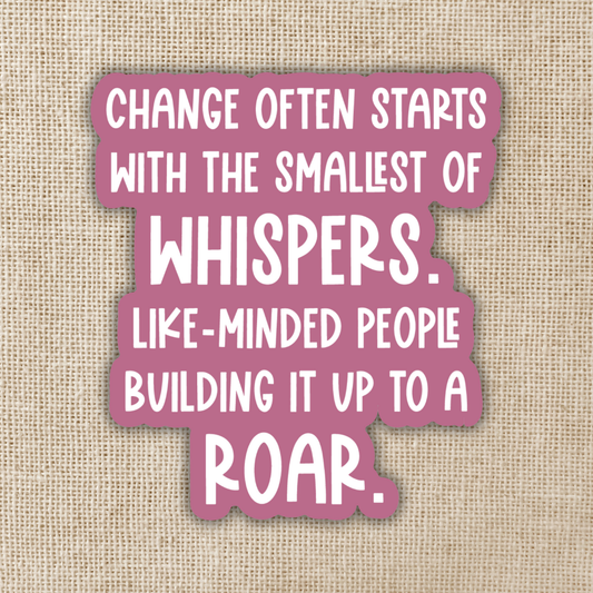 Change Starts With the Smallest of Whispers Sticker